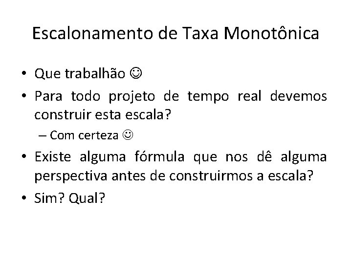 Escalonamento de Taxa Monotônica • Que trabalhão • Para todo projeto de tempo real