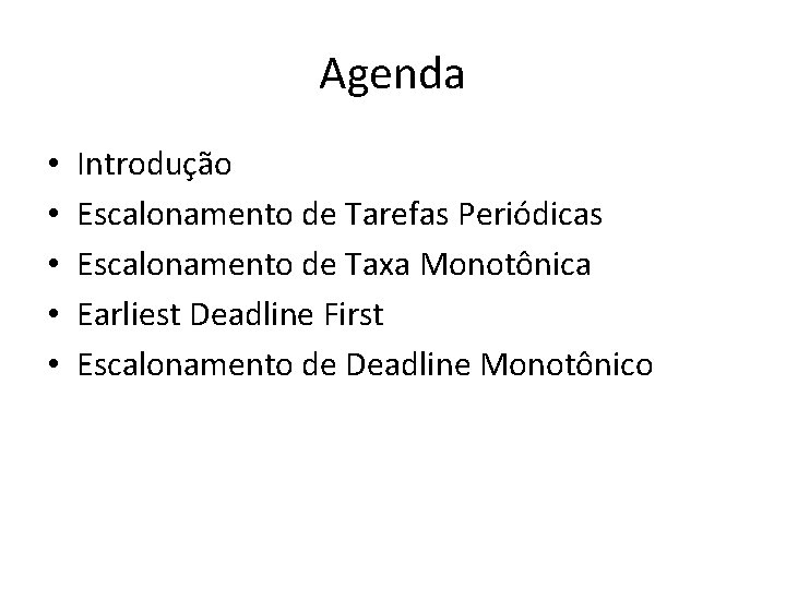 Agenda • • • Introdução Escalonamento de Tarefas Periódicas Escalonamento de Taxa Monotônica Earliest