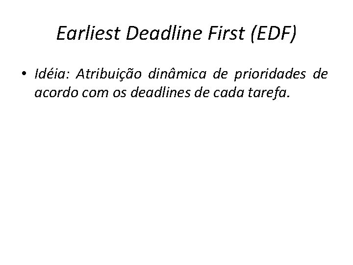 Earliest Deadline First (EDF) • Idéia: Atribuição dinâmica de prioridades de acordo com os