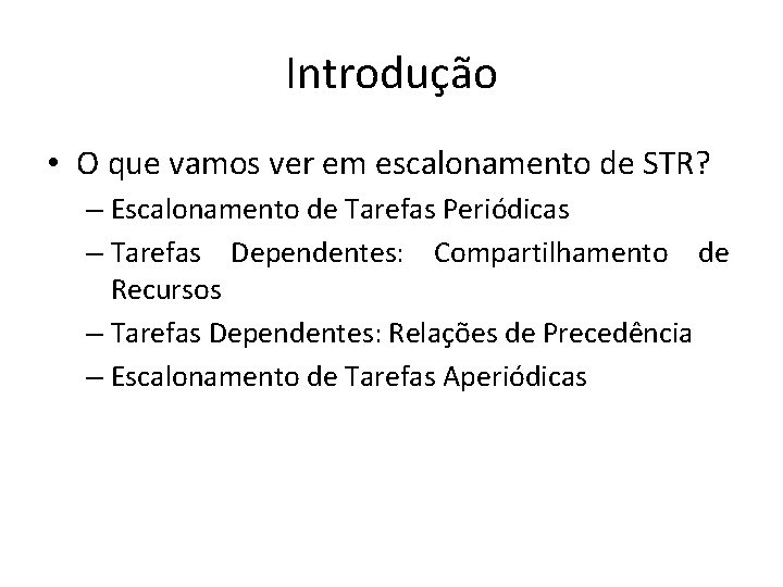 Introdução • O que vamos ver em escalonamento de STR? – Escalonamento de Tarefas