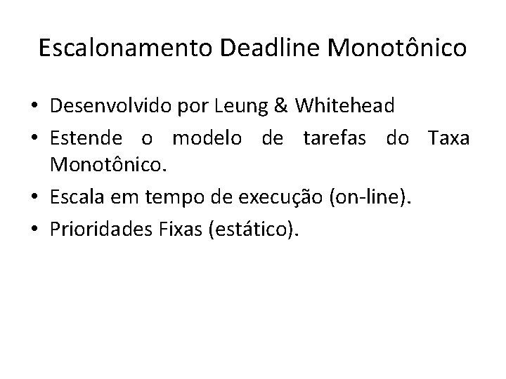 Escalonamento Deadline Monotônico • Desenvolvido por Leung & Whitehead • Estende o modelo de
