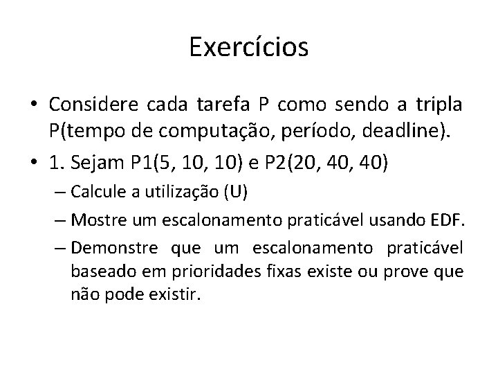 Exercícios • Considere cada tarefa P como sendo a tripla P(tempo de computação, período,