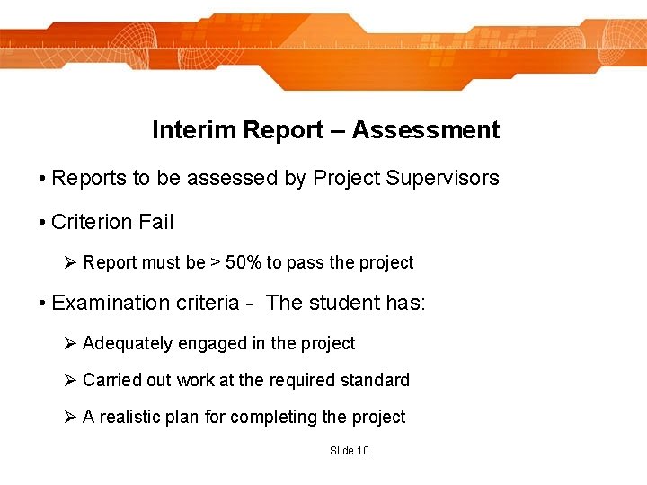 Interim Report – Assessment • Reports to be assessed by Project Supervisors • Criterion