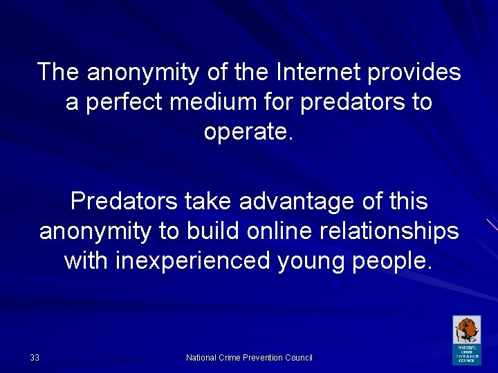 The anonymity of the Internet provides a perfect medium for predators to operate. Predators