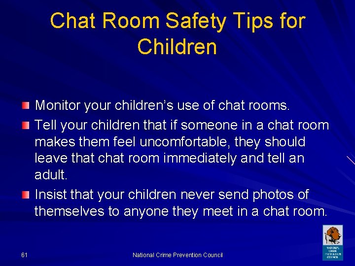 Chat Room Safety Tips for Children Monitor your children’s use of chat rooms. Tell