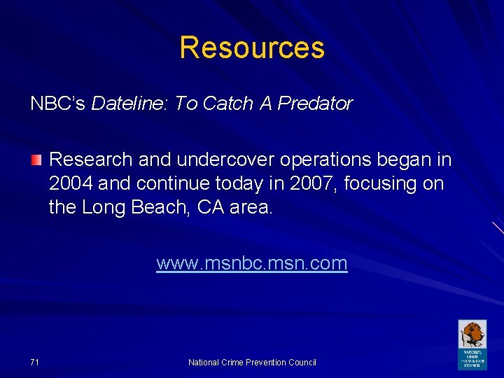 Resources NBC’s Dateline: To Catch A Predator Research and undercover operations began in 2004