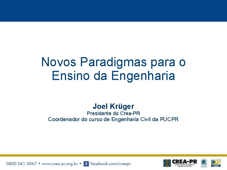 Novos Paradigmas para o Ensino da Engenharia Joel Krüger Presidente do Crea-PR Coordenador do