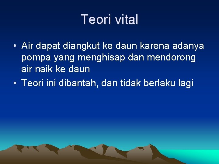 Teori vital • Air dapat diangkut ke daun karena adanya pompa yang menghisap dan