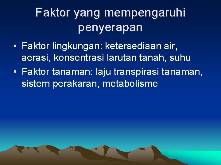 Faktor yang mempengaruhi penyerapan • Faktor lingkungan: ketersediaan air, aerasi, konsentrasi larutan tanah, suhu