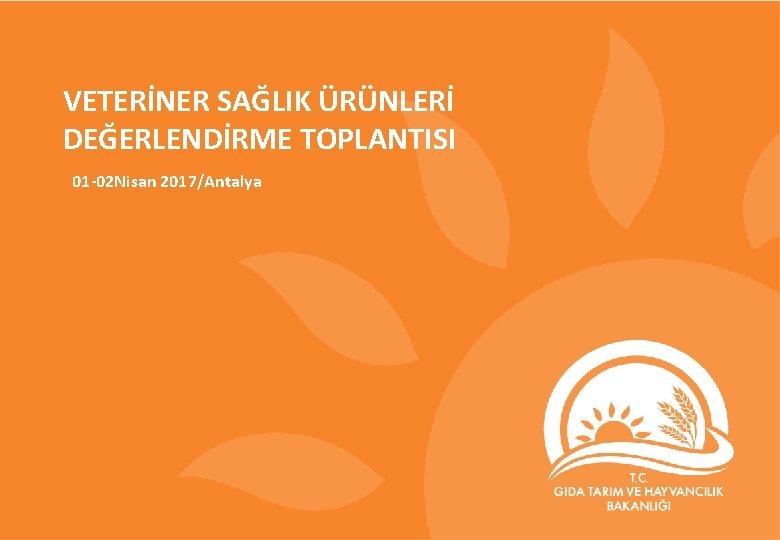 VETERİNER SAĞLIK ÜRÜNLERİ DEĞERLENDİRME TOPLANTISI 01 -02 Nisan 2017/Antalya 