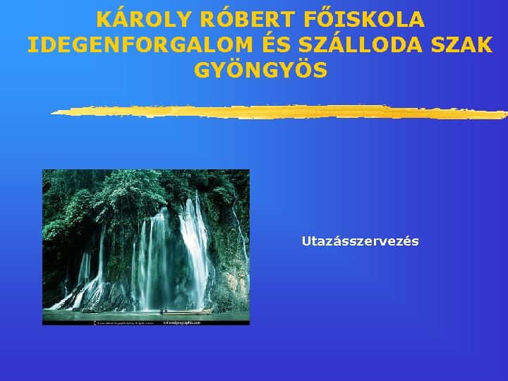 KÁROLY RÓBERT FŐISKOLA IDEGENFORGALOM ÉS SZÁLLODA SZAK GYÖNGYÖS Utazásszervezés 