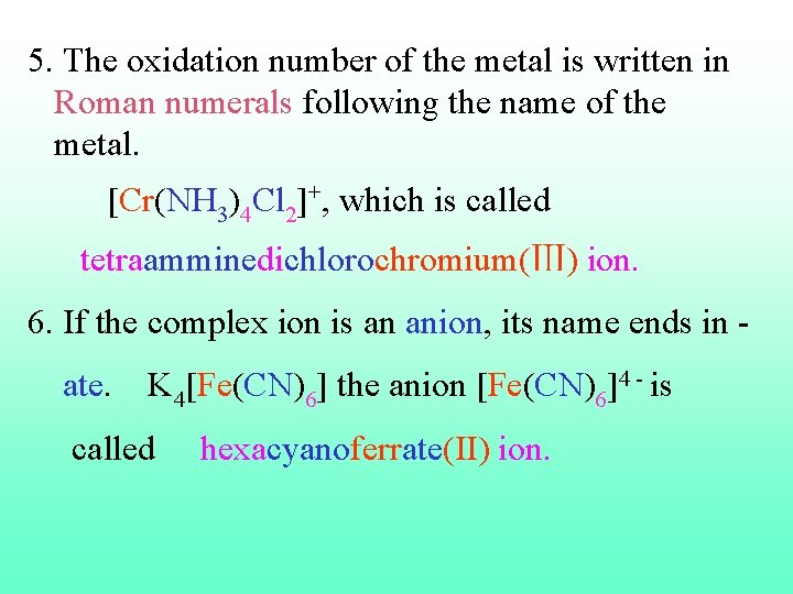 5. The oxidation number of the metal is written in Roman numerals following the