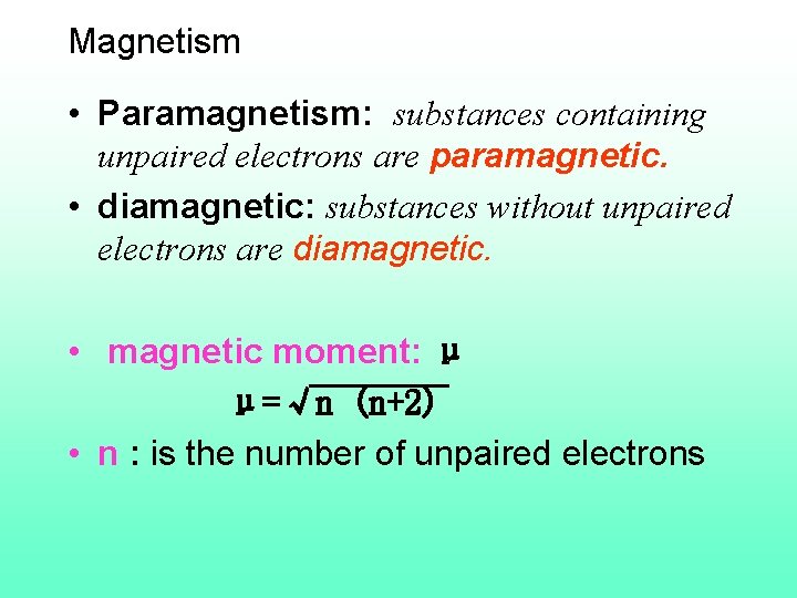 Magnetism • Paramagnetism: substances containing unpaired electrons are paramagnetic. • diamagnetic: substances without unpaired