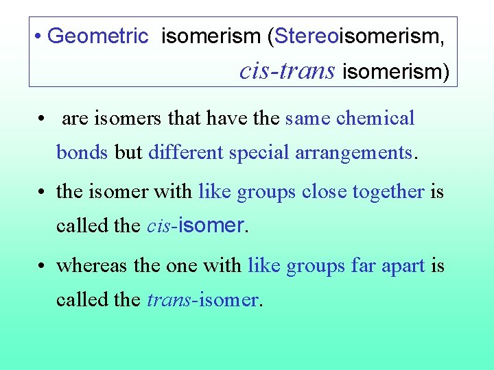  • Geometric isomerism (Stereoisomerism, cis-trans isomerism) • are isomers that have the same