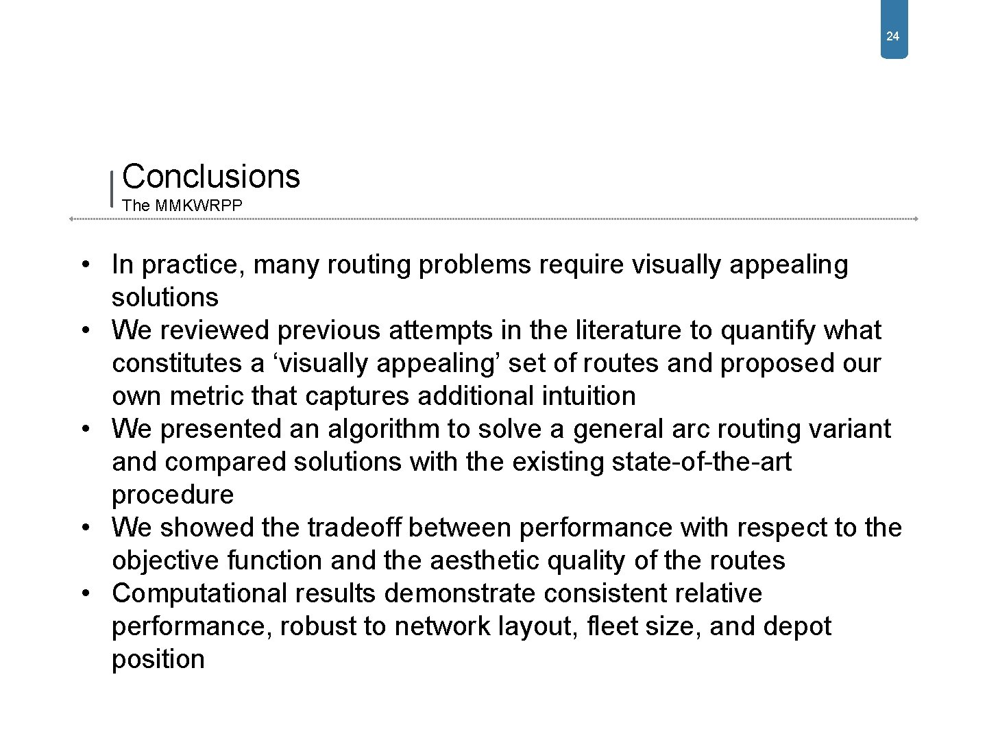 24 Conclusions The MMKWRPP • In practice, many routing problems require visually appealing Route 24 Conclusions The MMKWRPP • In practice, many routing problems require visually appealing Route