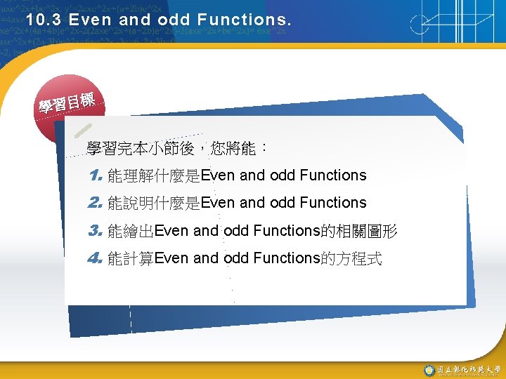 10. 3 Even and odd Functions. 標 學習目 學習完本小節後，您將能： 1. 能理解什麼是Even and odd Functions