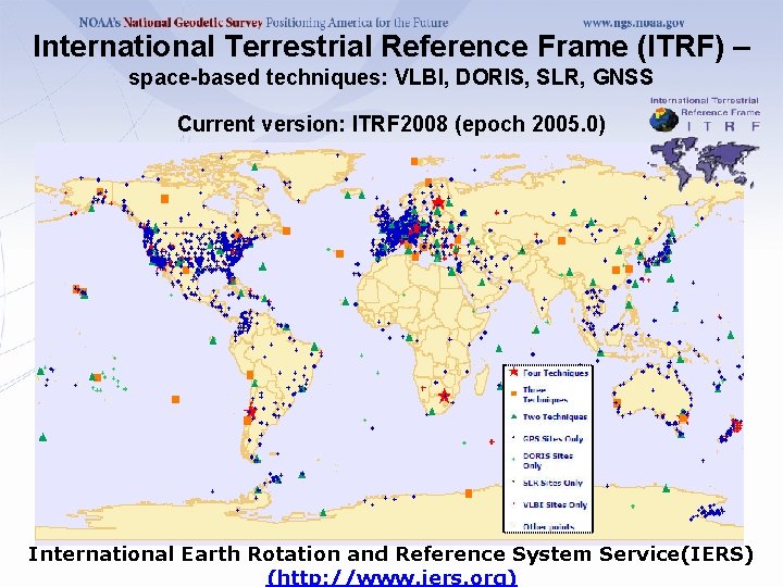 International Terrestrial Reference Frame (ITRF) – space-based techniques: VLBI, DORIS, SLR, GNSS Current version: