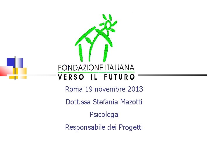 Roma 19 novembre 2013 Dott. ssa Stefania Mazotti Psicologa Responsabile dei Progetti 