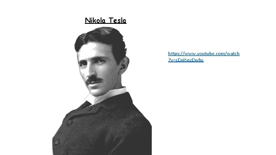 Nikola Tesla https: //www. youtube. com/watch ? v=c. Dxi 6 oz. Dwhc 