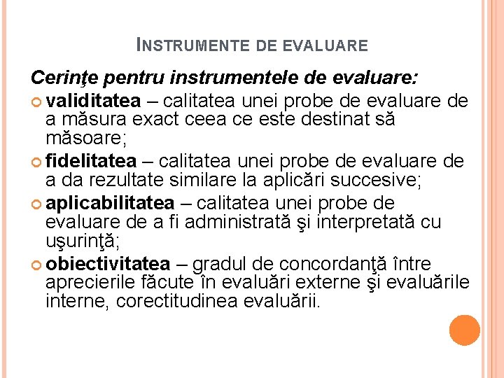 INSTRUMENTE DE EVALUARE Cerinţe pentru instrumentele de evaluare: validitatea – calitatea unei probe de