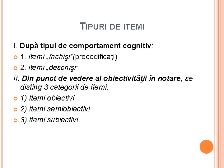 TIPURI DE ITEMI I. După tipul de comportament cognitiv: 1. itemi „închişi”(precodificaţi) 2. itemi