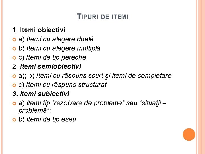 TIPURI DE ITEMI 1. Itemi obiectivi a) Itemi cu alegere duală b) Itemi cu