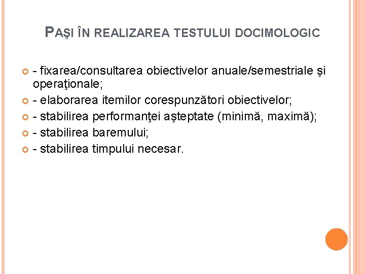 PAŞI ÎN REALIZAREA TESTULUI DOCIMOLOGIC - fixarea/consultarea obiectivelor anuale/semestriale şi operaţionale; - elaborarea itemilor