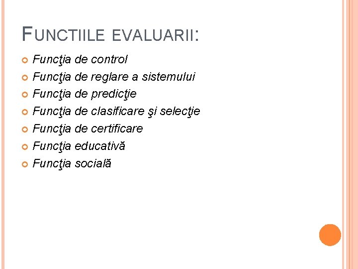 FUNCTIILE EVALUARII: Funcţia de control Funcţia de reglare a sistemului Funcţia de predicţie Funcţia