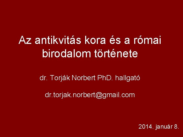 Az antikvitás kora és a római birodalom története dr. Torják Norbert Ph. D. hallgató