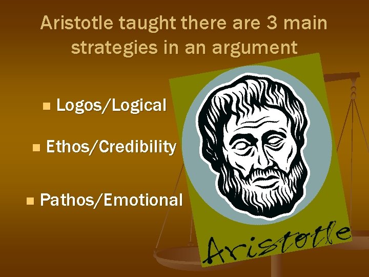 Aristotle taught there are 3 main strategies in an argument n n n Logos/Logical