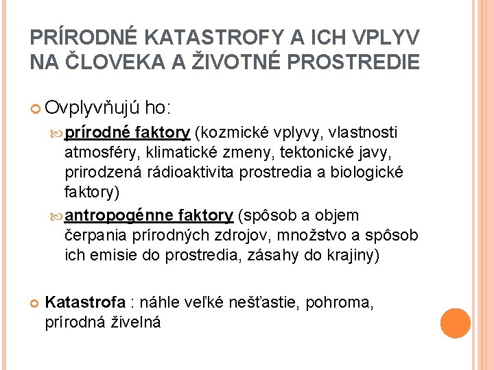 PRÍRODNÉ KATASTROFY A ICH VPLYV NA ČLOVEKA A ŽIVOTNÉ PROSTREDIE Ovplyvňujú ho: prírodné faktory