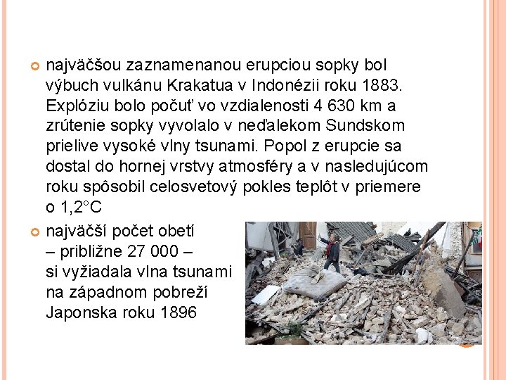 najväčšou zaznamenanou erupciou sopky bol výbuch vulkánu Krakatua v Indonézii roku 1883. Explóziu bolo