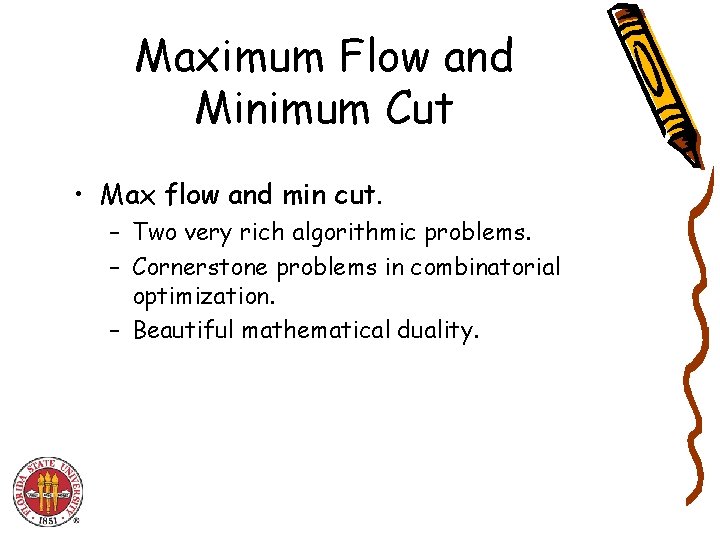 Maximum Flow and Minimum Cut • Max flow and min cut. – Two very