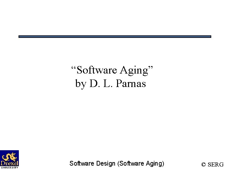 “Software Aging” by D. L. Parnas Software Design (Software Aging) © SERG 