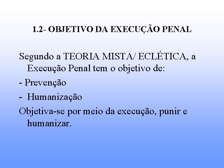 1. 2 - OBJETIVO DA EXECUÇÃO PENAL Segundo a TEORIA MISTA/ ECLÉTICA, a Execução