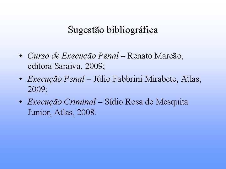 Sugestão bibliográfica • Curso de Execução Penal – Renato Marcão, editora Saraiva, 2009; •