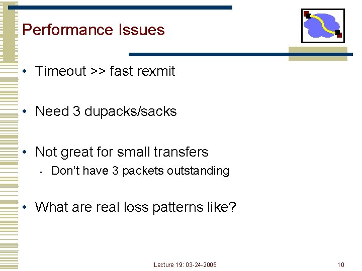 Performance Issues • Timeout >> fast rexmit • Need 3 dupacks/sacks • Not great