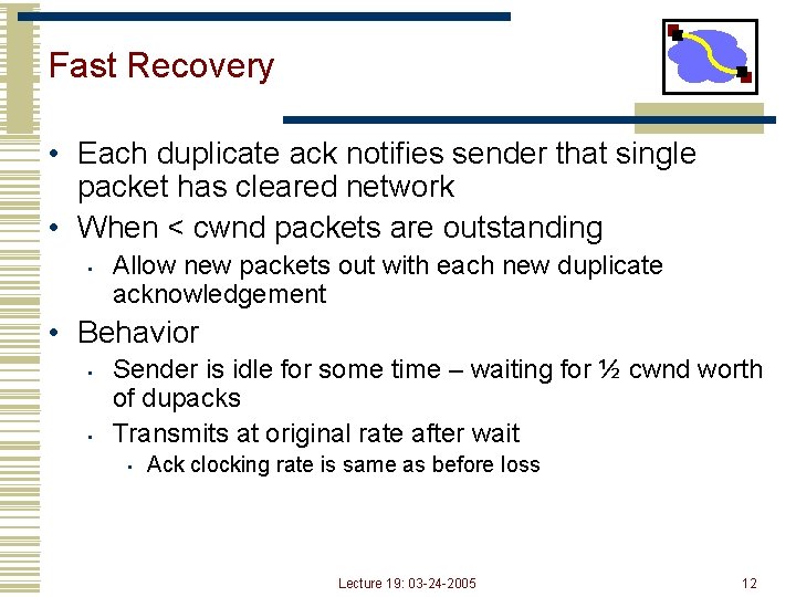 Fast Recovery • Each duplicate ack notifies sender that single packet has cleared network