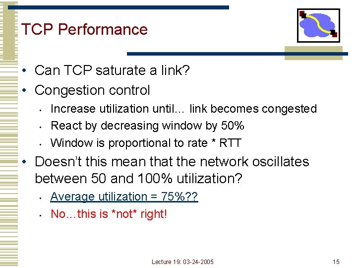 TCP Performance • Can TCP saturate a link? • Congestion control • • •