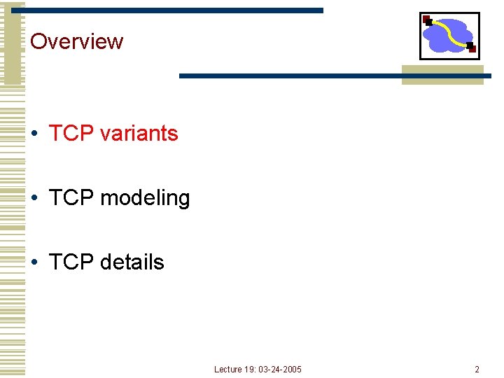 Overview • TCP variants • TCP modeling • TCP details Lecture 19: 03 -24