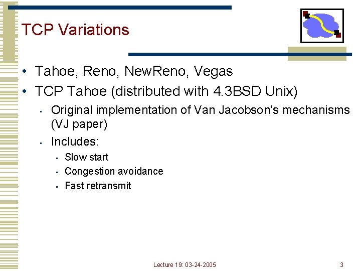 TCP Variations • Tahoe, Reno, New. Reno, Vegas • TCP Tahoe (distributed with 4.