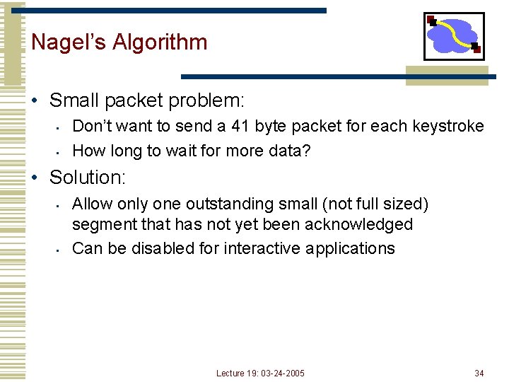 Nagel’s Algorithm • Small packet problem: • • Don’t want to send a 41