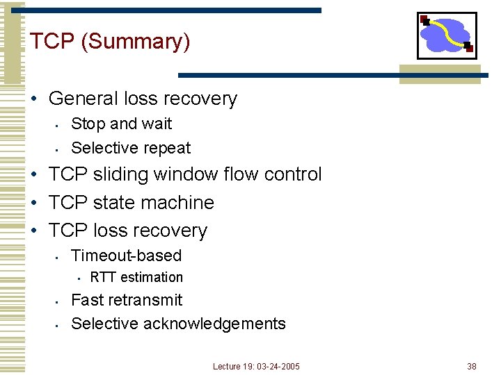 TCP (Summary) • General loss recovery • • Stop and wait Selective repeat •