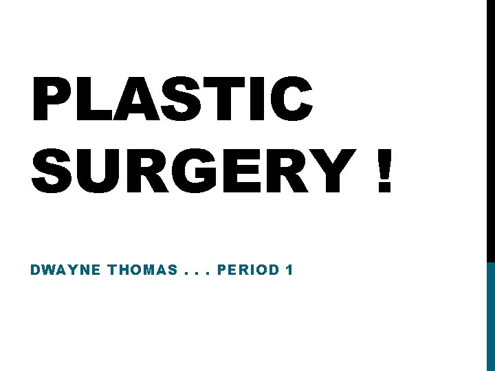 PLASTIC SURGERY ! DWAYNE THOMAS. . . PERIOD 1 