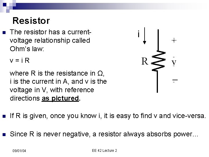 Resistor n The resistor has a currentvoltage relationship called Ohm’s law: i + R