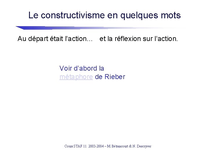 Le constructivisme en quelques mots Au départ était l’action… et la réflexion sur l’action.