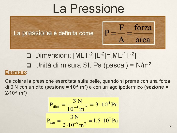 La Pressione La pressione è definita come q Dimensioni: [MLT-2][L-2]=[ML-1 T-2] q Unità di