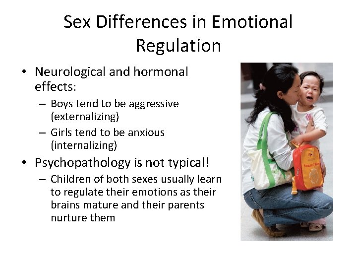 Sex Differences in Emotional Regulation • Neurological and hormonal effects: – Boys tend to