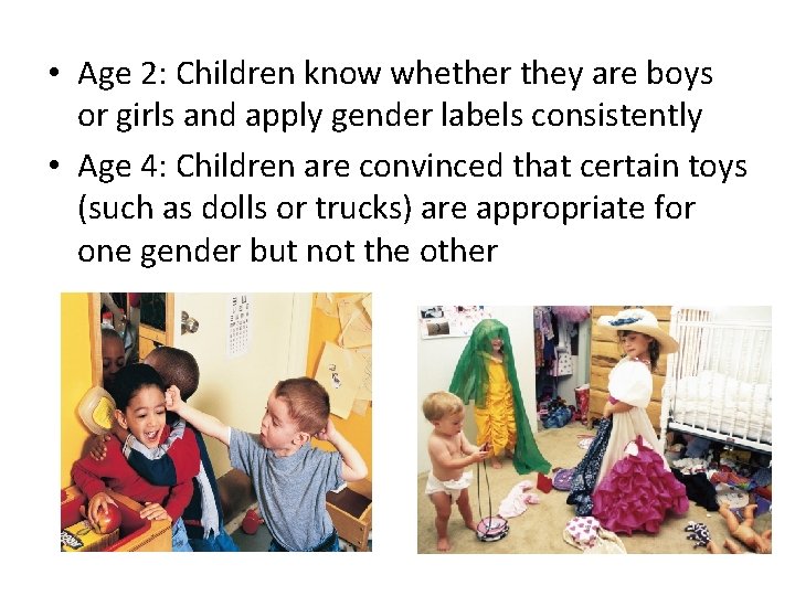  • Age 2: Children know whether they are boys or girls and apply