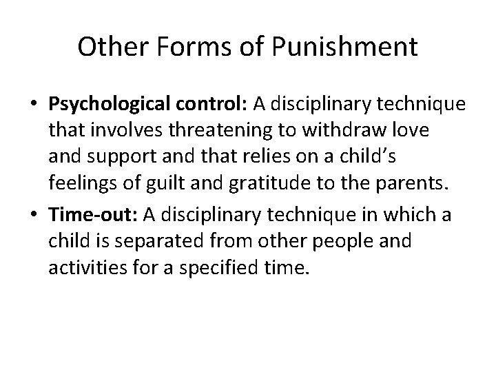 Other Forms of Punishment • Psychological control: A disciplinary technique that involves threatening to